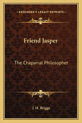 Friend Jasper: The Chaparral Philosopher by Briggs, J. H.