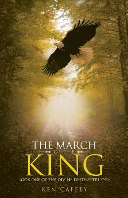 The March of the King: Book One of the Divine Destiny Trilogy by Caffey, Ken