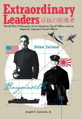 Extraordinary Leaders: World War II Memoirs of an American Naval Officer and an Imperial Japanese Naval Officer by Joseph E. Jannotta Jr.