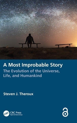 A Most Improbable Story: The Evolution of the Universe, Life, and Humankind by Theroux, Steven J.