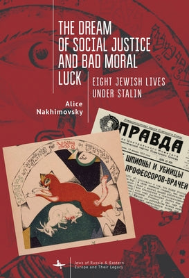 The Dream of Social Justice and Bad Moral Luck: Eight Jewish Lives Under Stalin by Nakhimovsky, Alice