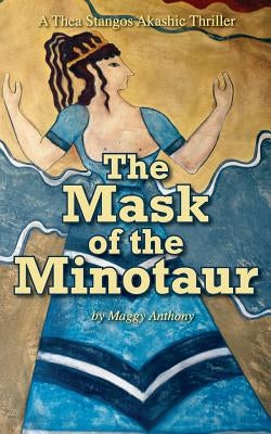 The Mask of the Minotaur: A Thea Stangos Akashic Thriller by Anthony, Maggy
