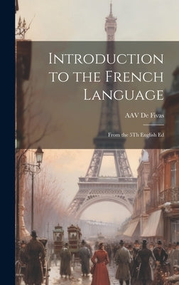 Introduction to the French Language: From the 5Th English Ed by De Fivas, Alain Auguste Victor