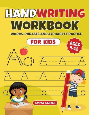 Handwriting Workbook for Kids Ages 4-12: Words, Phrases and Alphabet Practice by Carter, Emma