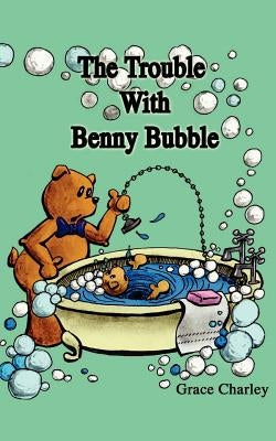 The Trouble with Benny Bubble by Charley, Grace