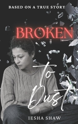 Broken to Dust by Shaw, Iesha