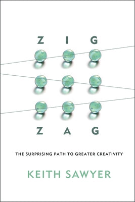 Zig Zag: The Surprising Path to Greater Creativity by Sawyer, Keith
