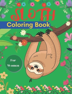 SLOTH Coloring Book For Women: A Hilarious Fun Coloring Gift Book for Sloth Lovers & Adults Relaxation with Stress Relieving Sloth Designs (Mom, Aunt by Point, Srjr Press