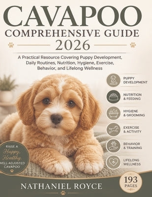 Cavapoo Comprehensive Guide 2026: A Practical Resource Covering Puppy Development, Daily Routines, Nutrition, Hygiene, Exercise, Behavior, and Lifelon by Royce, Nathaniel