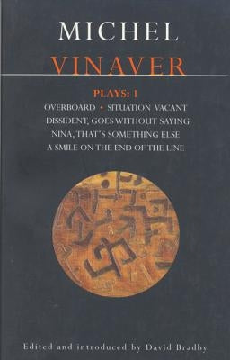 Vinaver Plays: 1: Overboard; Situation Vacant; Dissident; Goes Without Saying; Nina; That's Something Else; A Smile on by Vinaver, Michel