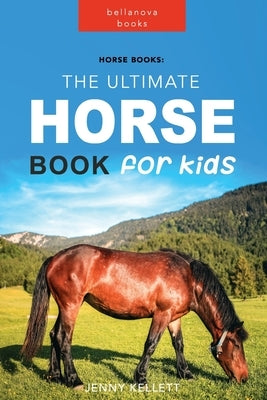 Horse Books: The Ultimate Horse Book for Kids: 100+ Amazing Horse Facts, Photos, Quiz and More by Kellett, Jenny