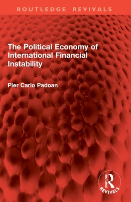 The Political Economy of International Financial Instability by Padoan, Pier Carlo