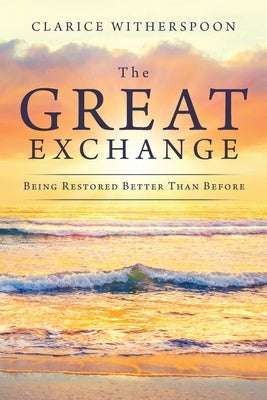 The Great Exchange: Being Restored Better Than Before by Witherspoon, Clarice