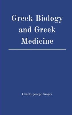 Greek Biology and Greek Medicine by Singer, Charles Joseph