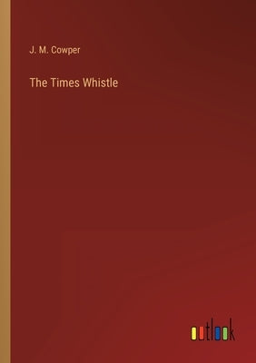 The Times Whistle by Cowper, J. M.