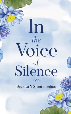 In the Voice of Silence by Shanthimohan, Soumya Y.