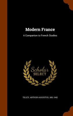 Modern France: A Companion to French Studies by Tilley, Arthur Augustus