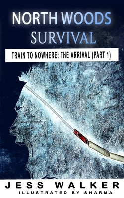 North Woods Survival: Train to Nowhere: A Wilderness Adventure Thriller by Walker, Jess