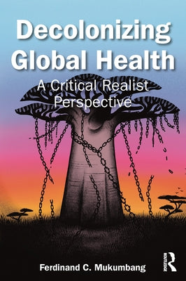 Decolonizing Global Health: A Critical Realist Perspective by Mukumbang, Ferdinand C.