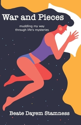 War and Pieces: 'Muddling My Way Through Life's Mysteries' by Stamness, Beate Dayem