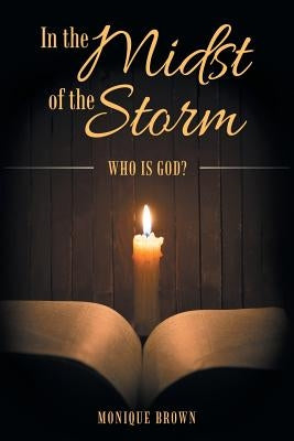 In the Midst of the Storm: Who Is God? by Brown, Monique