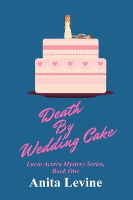 Death by Wedding Cake: A Lucie Acerra Mystery by Levine, Anita