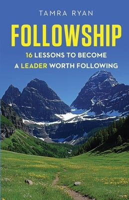 Followship: 16 Lessons to Become a Leader Worth Following by Ryan, Tamra