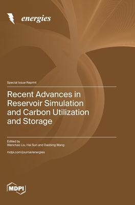 Recent Advances in Reservoir Simulation and Carbon Utilization and Storage by Liu, Wenchao