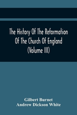 The History Of The Reformation Of The Church Of England (Volume Iii) by Burnet, Gilbert