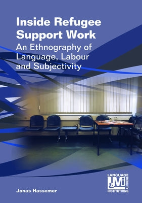 Inside Refugee Support Work: An Ethnography of Language, Labour and Subjectivity by Hassemer, Jonas