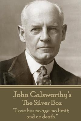 John Galsworthy - The Silver Box: "Love has no age, no limit; and no death." by Galsworth, John