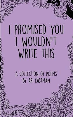 I Promised You I Wouldn't Write This by Eastman, Ari