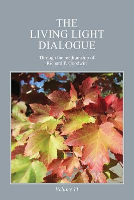 The Living Light Dialogue Volume 11: Spiritual Awareness Classes of the Living Light Philosophy by Goodwin, Richard P.