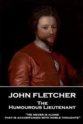 John Fletcher - The Humourous Lieutenant: "He never is alone that is accompanied with noble thoughts" by Fletcher, John