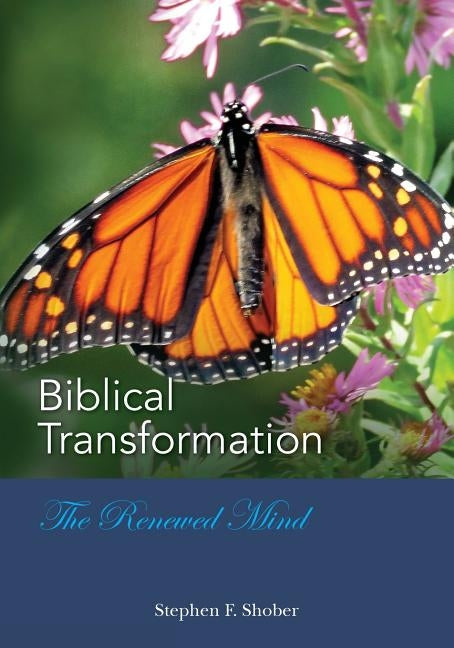 BIBLICAL TRANSFORMATION--The Renewed Mind by Shober, Stephen F.