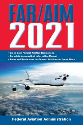 Far/Aim 2021: Up-To-Date FAA Regulations / Aeronautical Information Manual by Federal Aviation Administration (FAA)