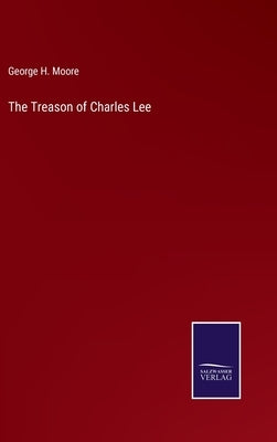 The Treason of Charles Lee by Moore, George H.