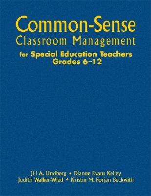 Common-Sense Classroom Management for Special Education Teachers, Grades 6-12 by Lindberg, Jill A.