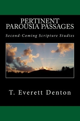 Pertinent Parousia Passages: Second-Coming Scripture Studies by Denton, T. Everett