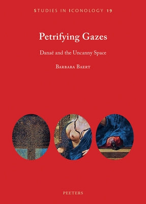 Petrifying Gazes: Danae and the Uncanny Space by Baert, B.