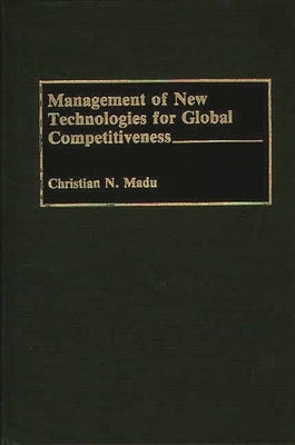 Management of New Technologies for Global Competitiveness by Madu, Christian N.