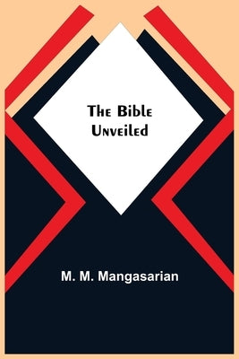The Bible Unveiled by M. Mangasarian, M.