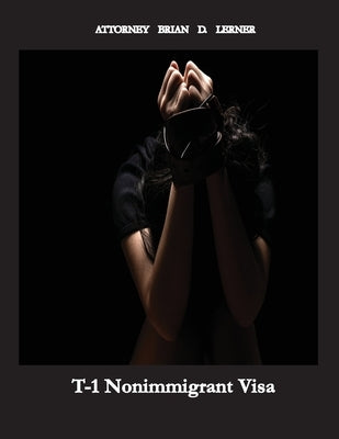 T-1 Nonimmigrant Visa: Being a victim of sex trafficking or work exploitation can result in getting a T Visa by Lerner, Brian D.