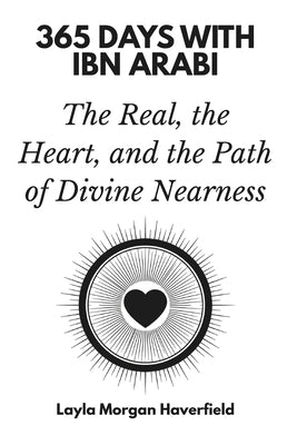 365 Days with Ibn Arabi: The Real, the Heart, and the Path of Divine Nearness by Morgan Haverfield, Layla