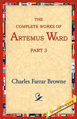The Complete Works of Artemus Ward, Part 3 by Browne, Charles Farrar
