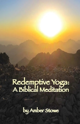 Redemptive Yoga: A Biblical Meditation by Stowe, Amber Lorraine