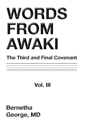 Words from Awaki: The Third and Final Covenant Vol. Iii by George, Bernetha