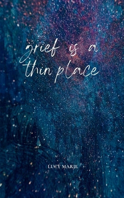 Grief is a thin place by Marie, Lucy