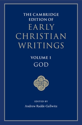 The Cambridge Edition of Early Christian Writings: Volume 1, God by Radde-Gallwitz, Andrew