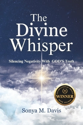 The Divine Whisper: Silencing Negativity With Good's Truth by Davis, Sonya M.